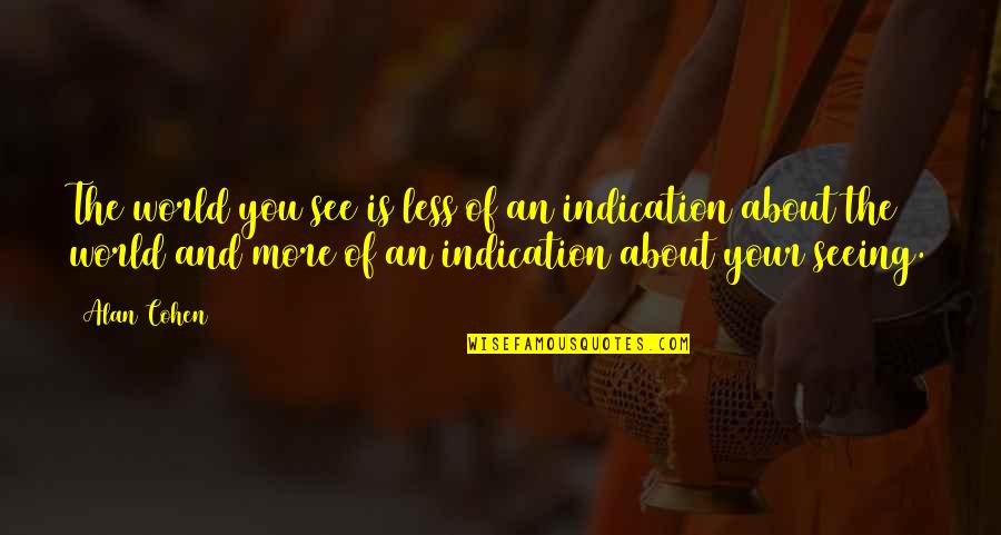 Seeing World Quotes By Alan Cohen: The world you see is less of an Seeing World Quotes By Alan Cohen: The world you see is less of an