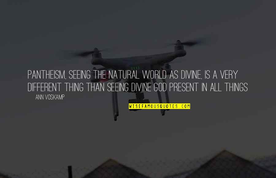 Seeing World Quotes By Ann Voskamp: Pantheism, seeing the natural world as divine, is Seeing World Quotes By Ann Voskamp: Pantheism, seeing the natural world as divine, is