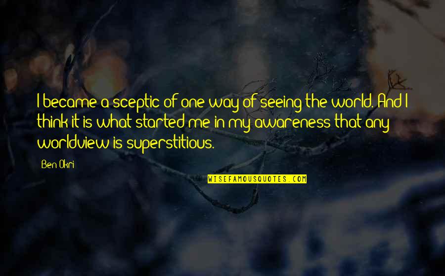 Seeing World Quotes By Ben Okri: I became a sceptic of one way of Seeing World Quotes By Ben Okri: I became a sceptic of one way of