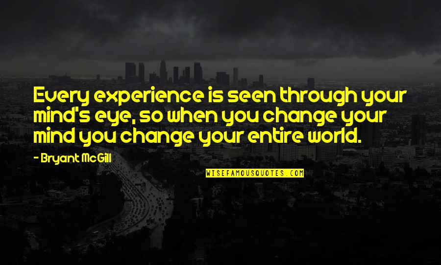 Seeing World Quotes By Bryant McGill: Every experience is seen through your mind's eye, Seeing World Quotes By Bryant McGill: Every experience is seen through your mind's eye,