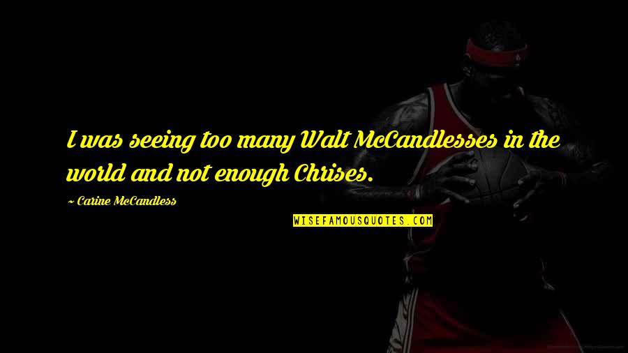 Seeing World Quotes By Carine McCandless: I was seeing too many Walt McCandlesses in Seeing World Quotes By Carine McCandless: I was seeing too many Walt McCandlesses in