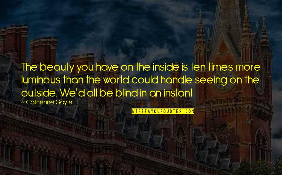 Seeing World Quotes By Catherine Gayle: The beauty you have on the inside is Seeing World Quotes By Catherine Gayle: The beauty you have on the inside is