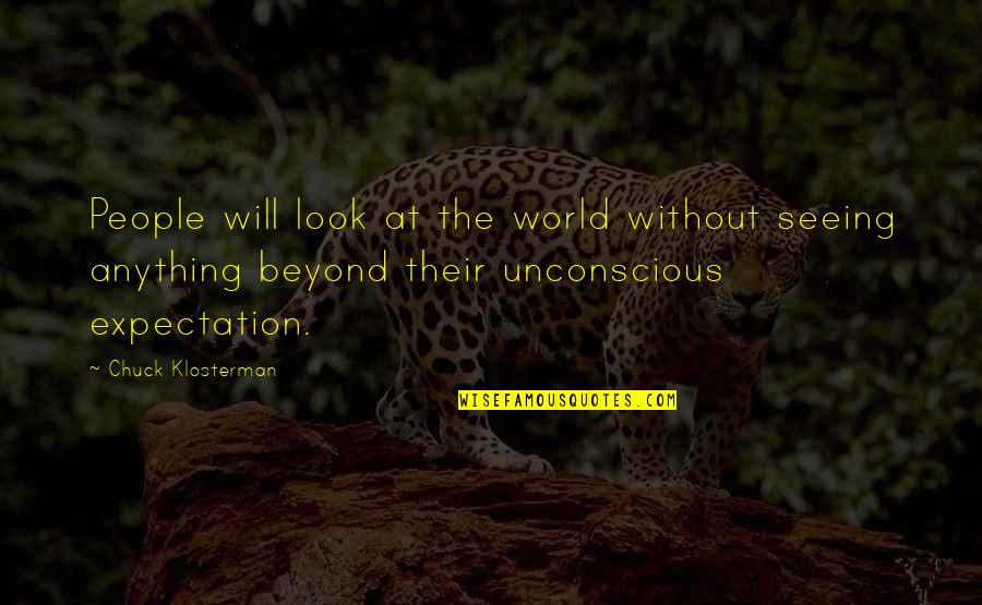 Seeing World Quotes By Chuck Klosterman: People will look at the world without seeing Seeing World Quotes By Chuck Klosterman: People will look at the world without seeing