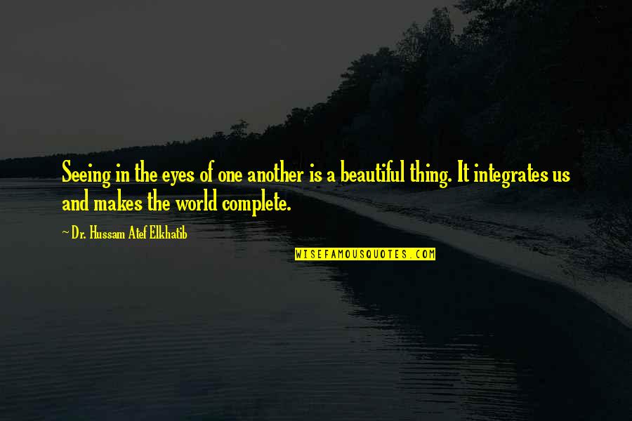 Seeing World Quotes By Dr. Hussam Atef Elkhatib: Seeing in the eyes of one another is Seeing World Quotes By Dr. Hussam Atef Elkhatib: Seeing in the eyes of one another is