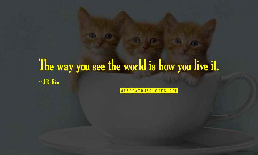 Seeing World Quotes By J.R. Rim: The way you see the world is how