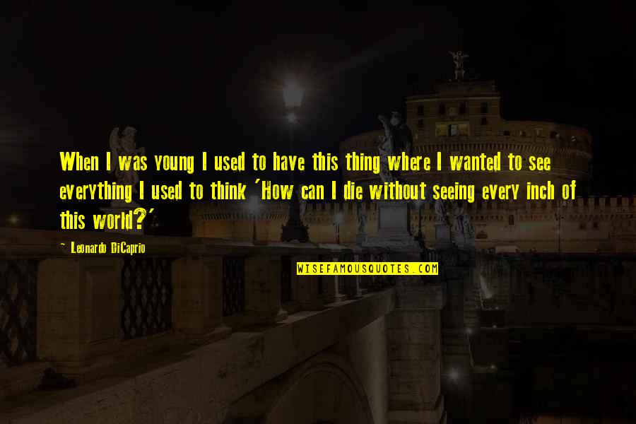 Seeing World Quotes By Leonardo DiCaprio: When I was young I used to have Seeing World Quotes By Leonardo DiCaprio: When I was young I used to have