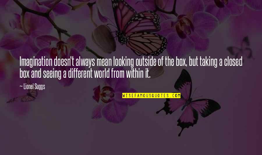 Seeing World Quotes By Lionel Suggs: Imagination doesn't always mean looking outside of the Seeing World Quotes By Lionel Suggs: Imagination doesn't always mean looking outside of the