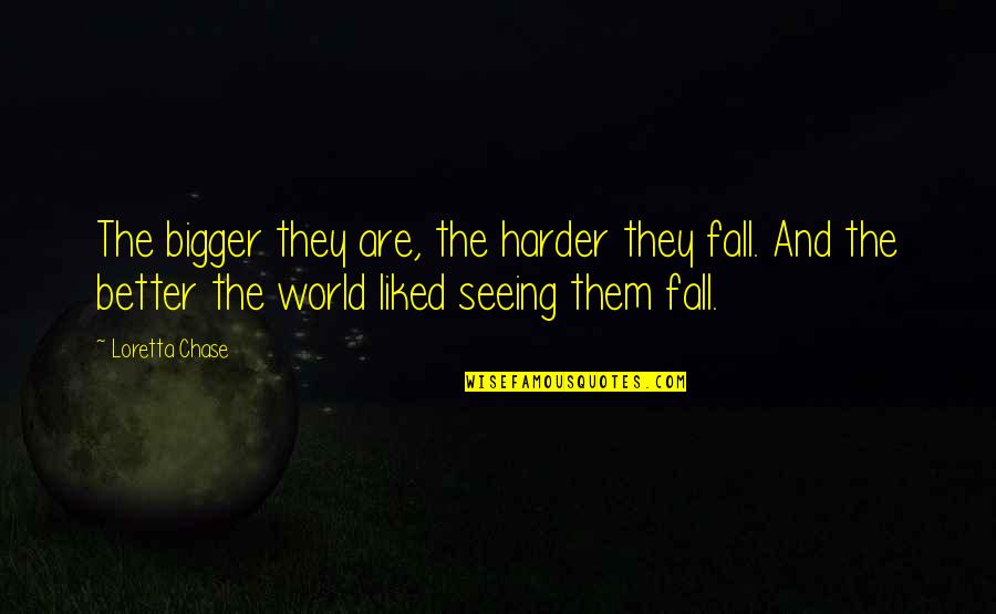 Seeing World Quotes By Loretta Chase: The bigger they are, the harder they fall. Seeing World Quotes By Loretta Chase: The bigger they are, the harder they fall.