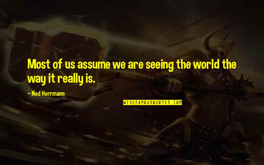 Seeing World Quotes By Ned Herrmann: Most of us assume we are seeing the