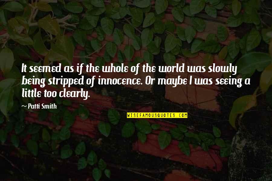 Seeing World Quotes By Patti Smith: It seemed as if the whole of the Seeing World Quotes By Patti Smith: It seemed as if the whole of the