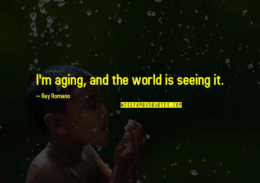 Seeing World Quotes By Ray Romano: I'm aging, and the world is seeing it. Seeing World Quotes By Ray Romano: I'm aging, and the world is seeing it.