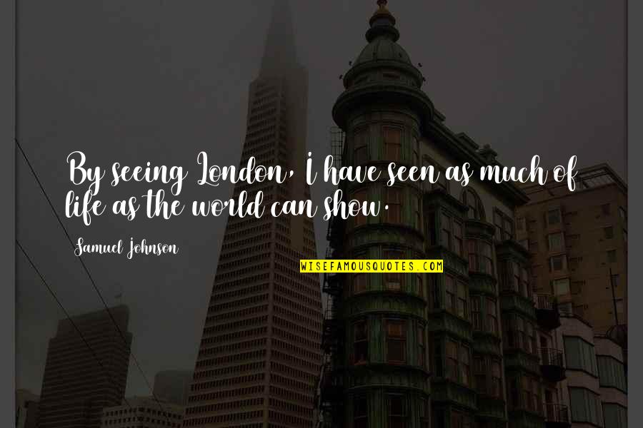 Seeing World Quotes By Samuel Johnson: By seeing London, I have seen as much Seeing World Quotes By Samuel Johnson: By seeing London, I have seen as much