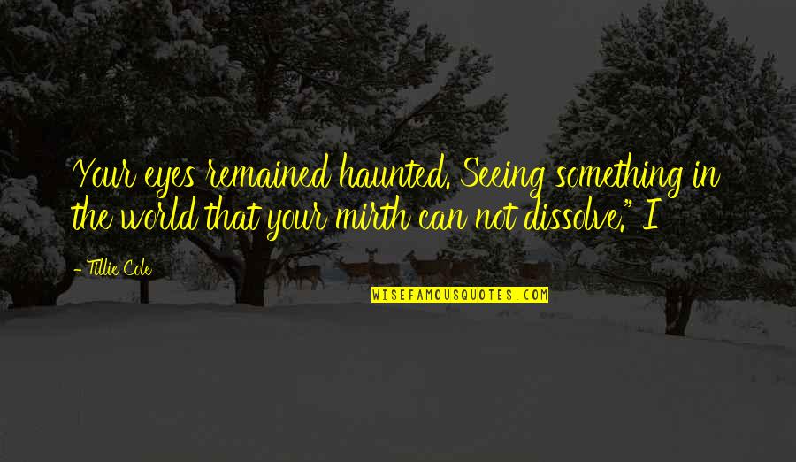 Seeing World Quotes By Tillie Cole: Your eyes remained haunted. Seeing something in the Seeing World Quotes By Tillie Cole: Your eyes remained haunted. Seeing something in the