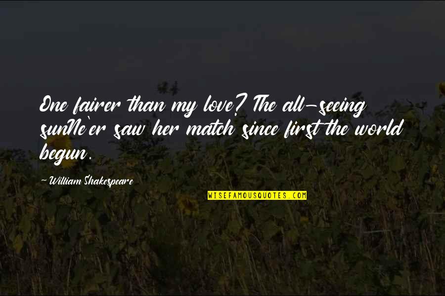 Seeing World Quotes By William Shakespeare: One fairer than my love? The all-seeing sunNe'er Seeing World Quotes By William Shakespeare: One fairer than my love? The all-seeing sunNe'er