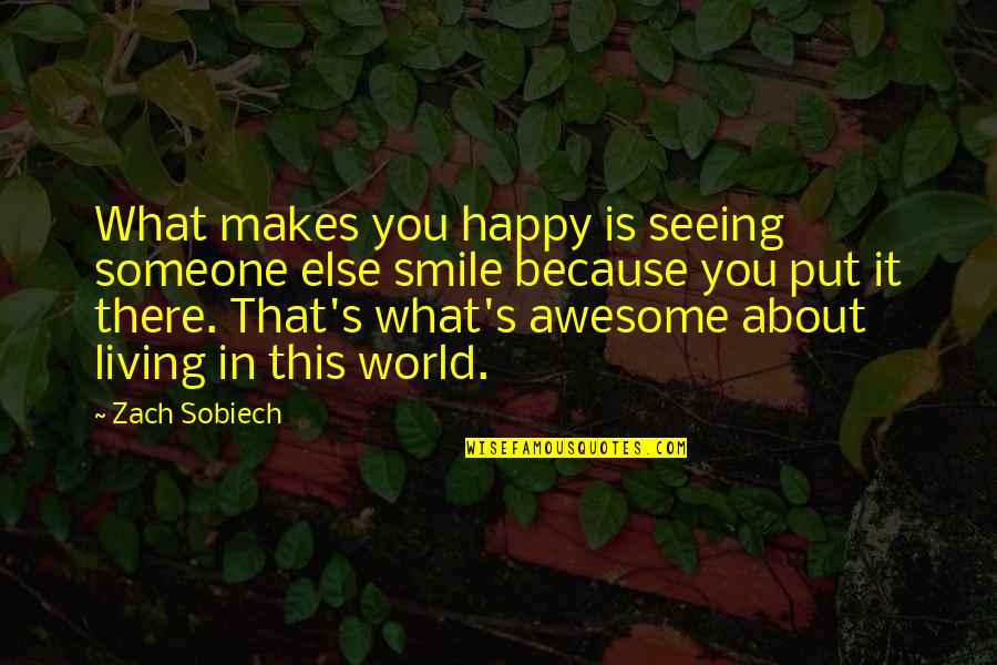 Seeing World Quotes By Zach Sobiech: What makes you happy is seeing someone else Seeing World Quotes By Zach Sobiech: What makes you happy is seeing someone else