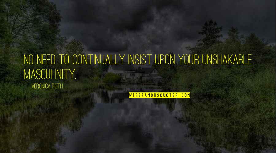 Seeing You Brings Back Memories Quotes By Veronica Roth: No need to continually insist upon your unshakable Seeing You Brings Back Memories Quotes By Veronica Roth: No need to continually insist upon your unshakable