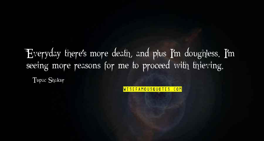 Seeing You Everyday Quotes By Tupac Shakur: Everyday there's more death, and plus I'm doughless.