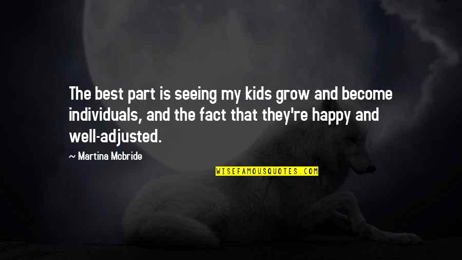 Seeing You Grow Up Quotes By Martina Mcbride: The best part is seeing my kids grow