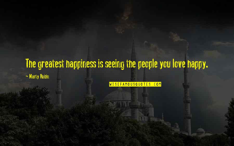 Seeing You Happy Is My Happiness Quotes By Marty Rubin: The greatest happiness is seeing the people you