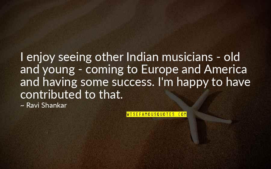 Seeing You Happy Quotes By Ravi Shankar: I enjoy seeing other Indian musicians - old Seeing You Happy Quotes By Ravi Shankar: I enjoy seeing other Indian musicians - old