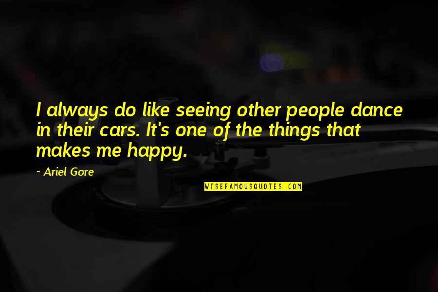 Seeing You Makes Me Happy Quotes By Ariel Gore: I always do like seeing other people dance
