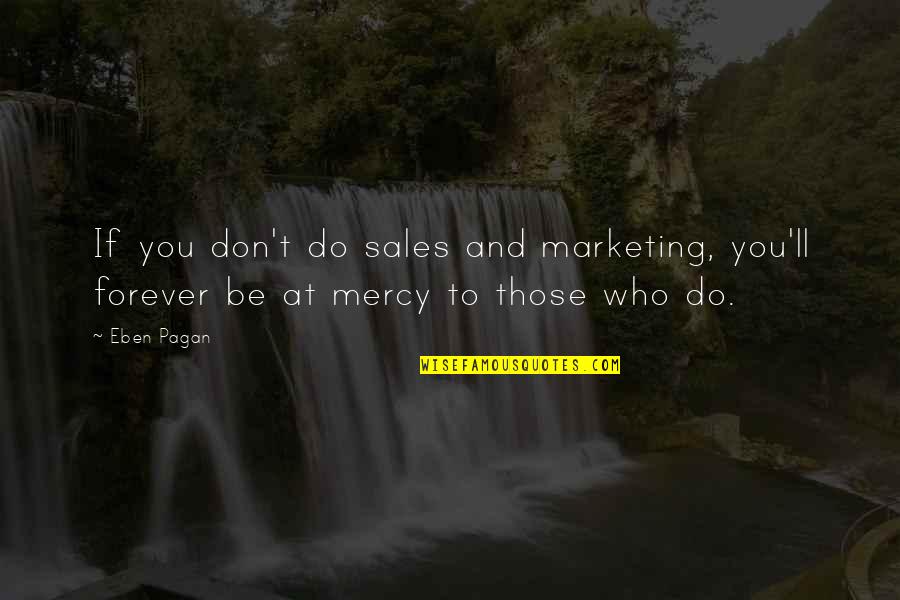 Seeing You Makes Me Smile Quotes By Eben Pagan: If you don't do sales and marketing, you'll