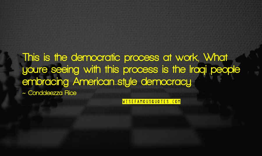 Seeing You Quotes By Condoleezza Rice: This is the democratic process at work, What