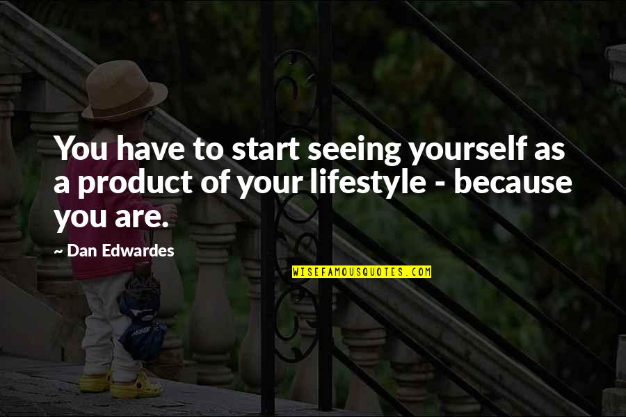 Seeing You Quotes By Dan Edwardes: You have to start seeing yourself as a