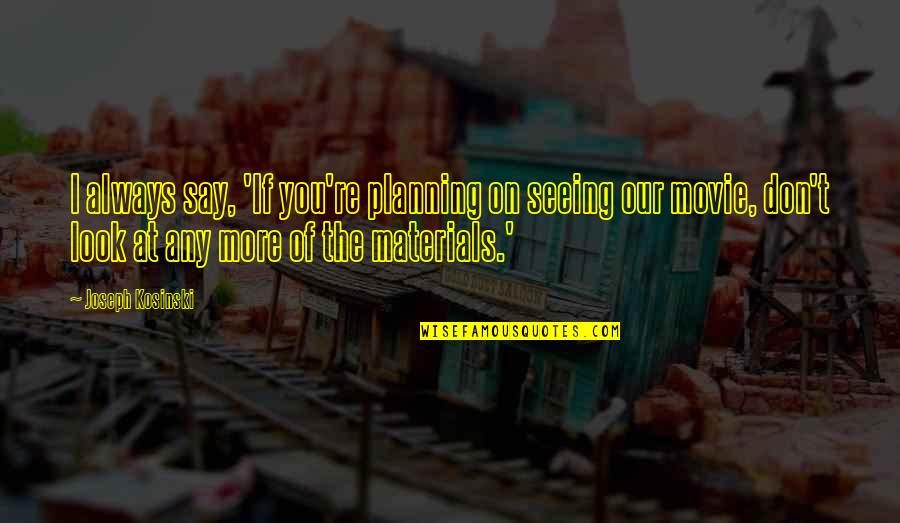 Seeing You Quotes By Joseph Kosinski: I always say, 'If you're planning on seeing