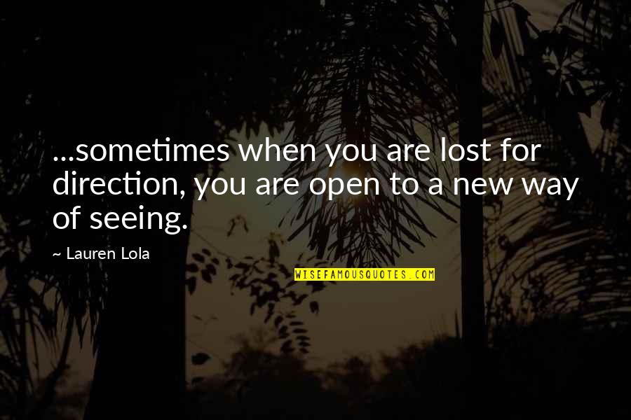 Seeing You Quotes By Lauren Lola: ...sometimes when you are lost for direction, you
