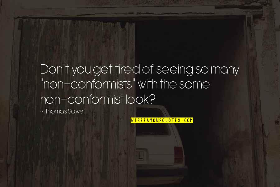 Seeing You Quotes By Thomas Sowell: Don't you get tired of seeing so many