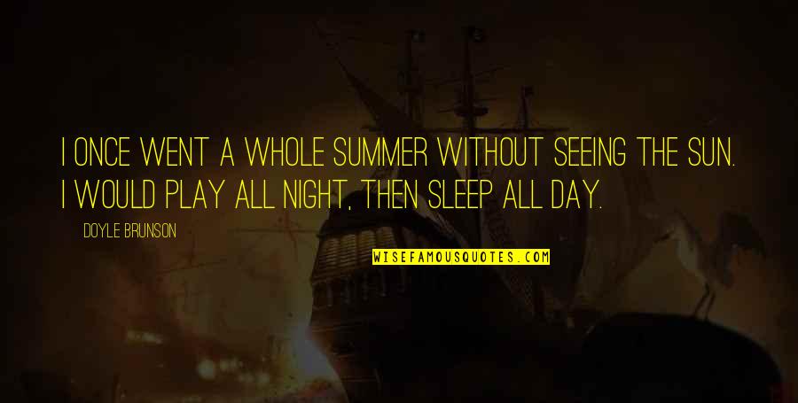 Seeing You Sleep Quotes By Doyle Brunson: I once went a whole summer without seeing Seeing You Sleep Quotes By Doyle Brunson: I once went a whole summer without seeing