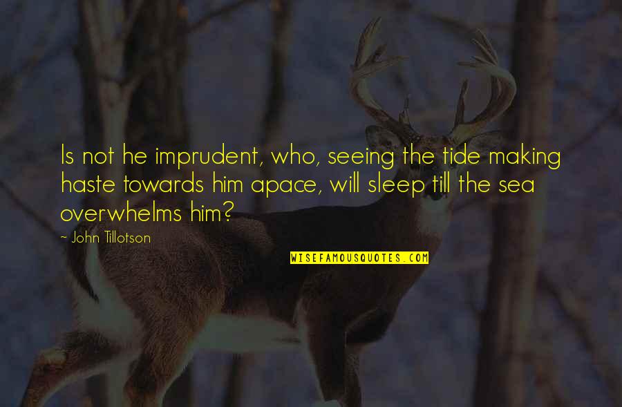 Seeing You Sleep Quotes By John Tillotson: Is not he imprudent, who, seeing the tide Seeing You Sleep Quotes By John Tillotson: Is not he imprudent, who, seeing the tide