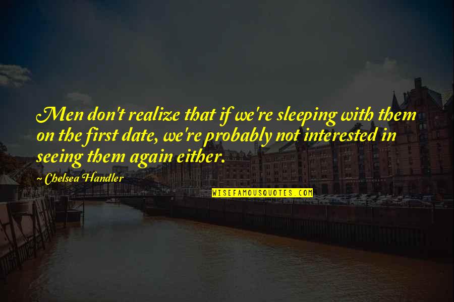 Seeing You Sleeping Quotes By Chelsea Handler: Men don't realize that if we're sleeping with Seeing You Sleeping Quotes By Chelsea Handler: Men don't realize that if we're sleeping with