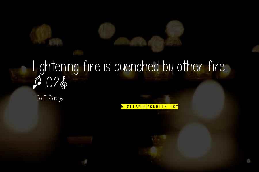 Seeing You Sleeping Quotes By Sol T. Plaatje: Lightening fire is quenched by other fire. [102]