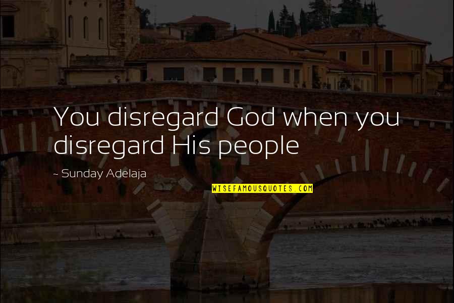 Seeing You Sleeping Quotes By Sunday Adelaja: You disregard God when you disregard His people Seeing You Sleeping Quotes By Sunday Adelaja: You disregard God when you disregard His people