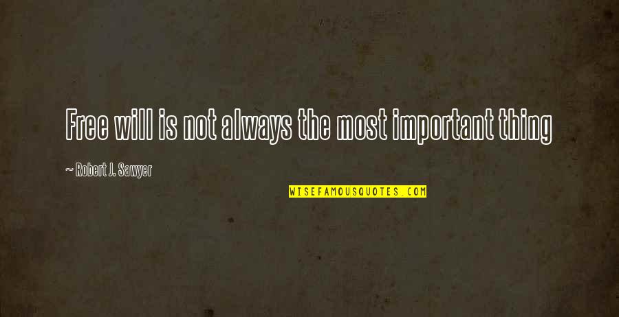 Seeing You Smile Quotes By Robert J. Sawyer: Free will is not always the most important Seeing You Smile Quotes By Robert J. Sawyer: Free will is not always the most important