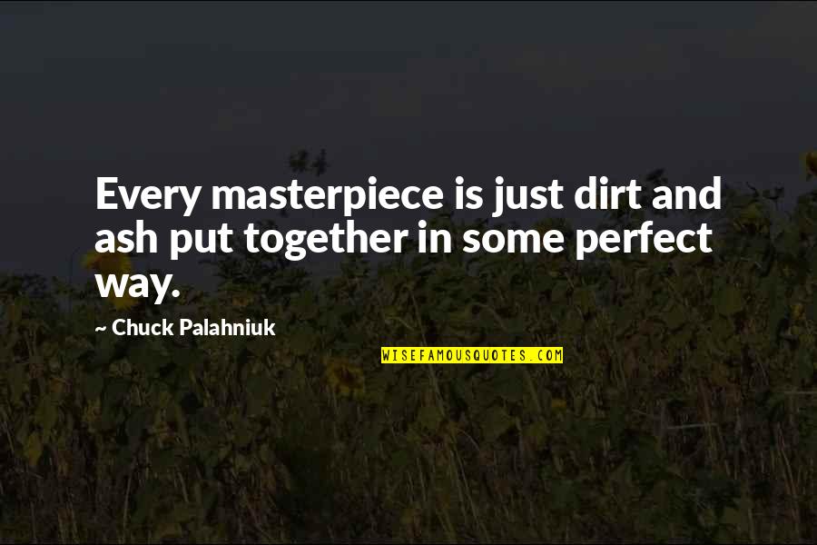Seeing Your Best Friend Again Quotes By Chuck Palahniuk: Every masterpiece is just dirt and ash put