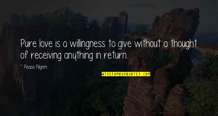 Seeing Your Best Friend Hurt Quotes By Peace Pilgrim: Pure love is a willingness to give without Seeing Your Best Friend Hurt Quotes By Peace Pilgrim: Pure love is a willingness to give without