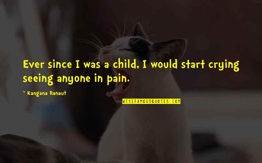 Seeing Your Child In Pain Quotes By Kangana Ranaut: Ever since I was a child, I would