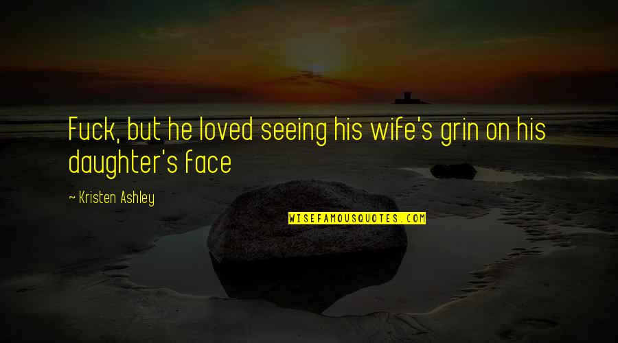 Seeing Your Face Quotes By Kristen Ashley: Fuck, but he loved seeing his wife's grin Seeing Your Face Quotes By Kristen Ashley: Fuck, but he loved seeing his wife's grin