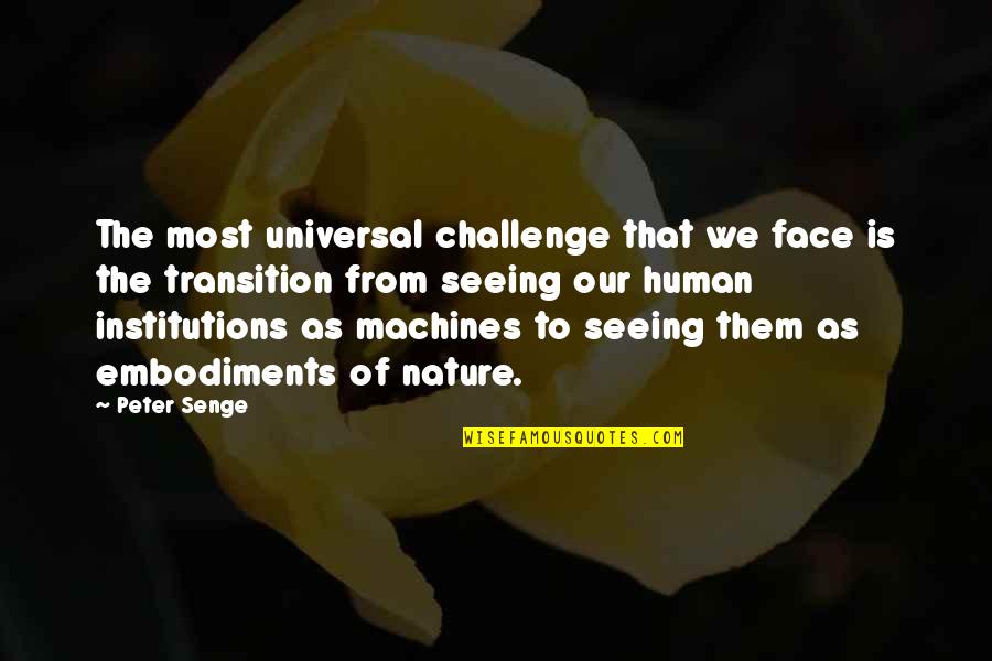 Seeing Your Face Quotes By Peter Senge: The most universal challenge that we face is Seeing Your Face Quotes By Peter Senge: The most universal challenge that we face is
