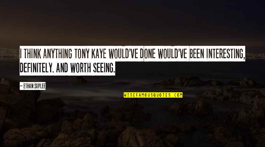 Seeing Your Worth Quotes By Ethan Suplee: I think anything Tony Kaye would've done would've Seeing Your Worth Quotes By Ethan Suplee: I think anything Tony Kaye would've done would've
