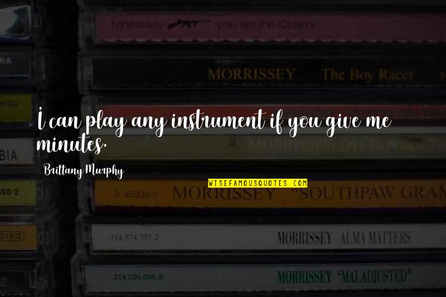 Seeing Yourself Clearly Quotes By Brittany Murphy: I can play any instrument if you give