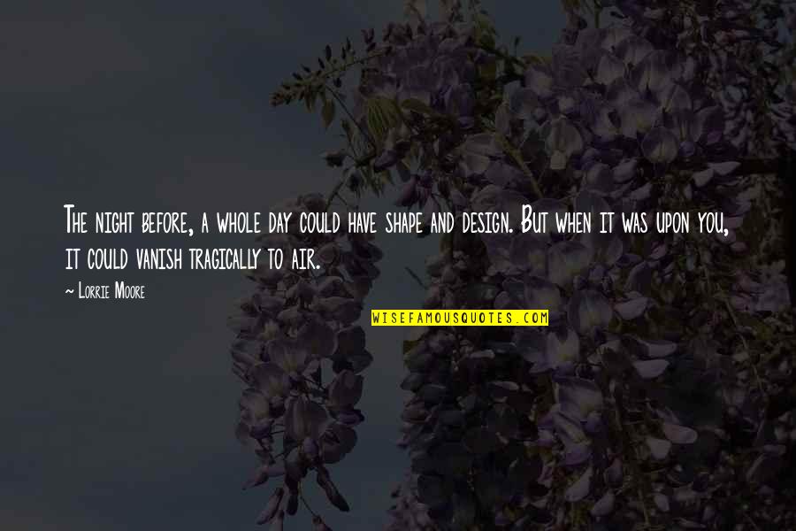 Seeing Yourself In The Future Quotes By Lorrie Moore: The night before, a whole day could have