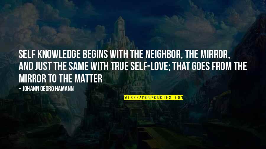 Seeingpossiblefuturesinthepast Quotes By Johann Georg Hamann: Self knowledge begins with the neighbor, the mirror,