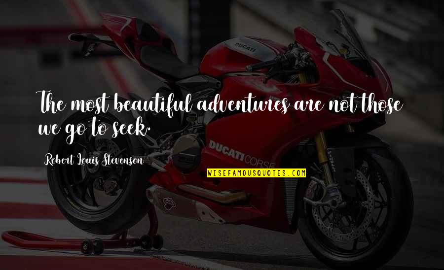 Seek Adventure Quotes By Robert Louis Stevenson: The most beautiful adventures are not those we Seek Adventure Quotes By Robert Louis Stevenson: The most beautiful adventures are not those we