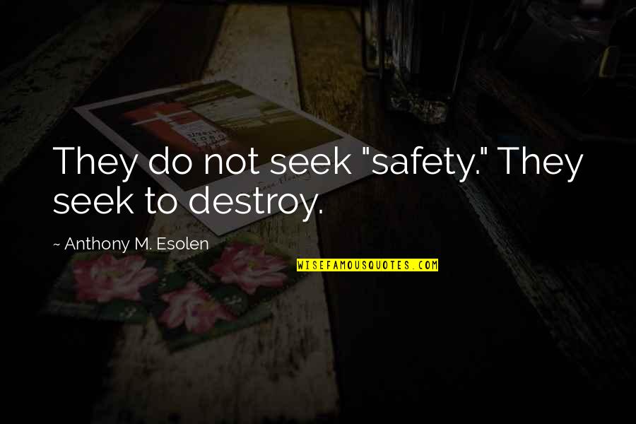 Seek And Destroy Quotes By Anthony M. Esolen: They do not seek "safety." They seek to