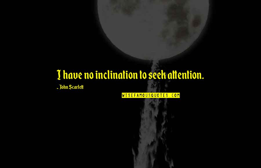 Seek Attention Quotes By John Scarlett: I have no inclination to seek attention.