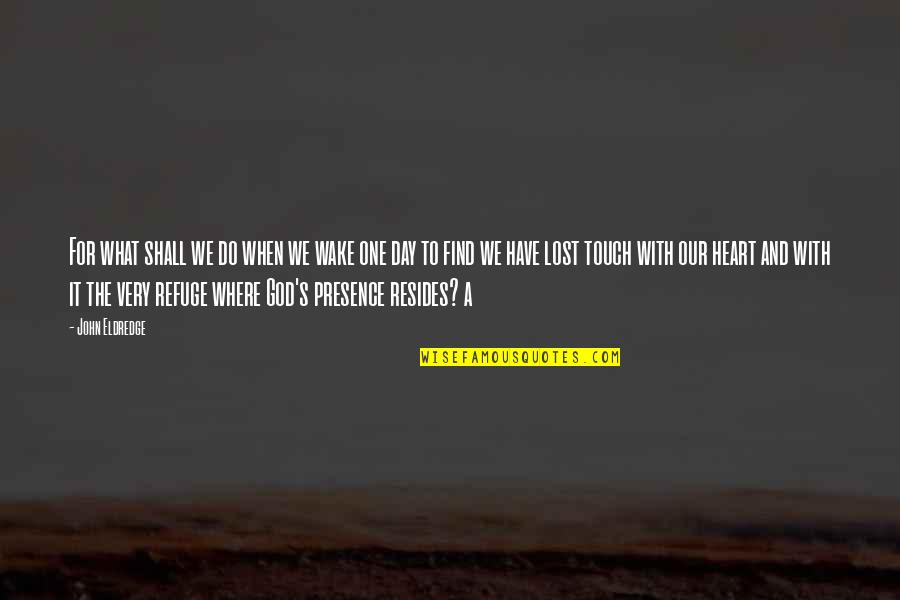 Seek First The Kingdom Of God Quotes By John Eldredge: For what shall we do when we wake